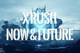 X Rush — Now & Future