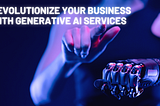 Revolutionize Your Business With Generative AI Services