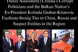 Threat Assessment | Croatia’s Corrupt Politicians and the Balkan Nation’s Ex-President Kolinda…