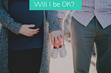 Will I be ok?