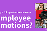 Why is it important to measure employee emotions?