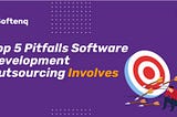 Top 5 Pitfalls Software Developments Outsourcing Involves