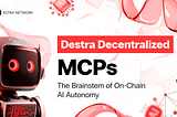 Destra Decentralized MCPs: The Brainstem of On-Chain AI Autonomy