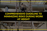 Comprehensive Guideline to Minimizing Risks During Work at Heights