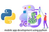 MOBILE APP DEVELOPMENT USING PYTHON