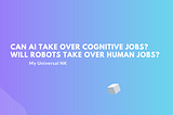 Can AI Take Over Cognitive Jobs? Will Robots Take Over Human Jobs?