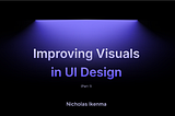 Cover image: Improving Visuals in UI Design by Nicholas Ikenma