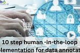 10 step human -in-the-loop implementation for data annotation