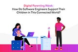 Digital Parenting Week: How Do Software Engineers Support Their Children in This Connected World?