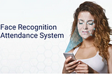 How Does a Face Recognition Attendance System Work?