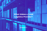 What Makes a Good Logistics Provider?