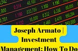 Joseph Armato | Investment Management: How To Do It