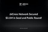 zkCross Network Raises the Bar with Oversubscribed Seed, Public Rounds