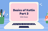 Basics of Kotlin- Part 3