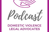 Podcast: Domestic Violence Legal Advocates