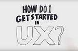 How To Get Started In UX Design