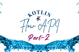 Kotlin flows API (Part 2)