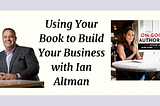 Using Your Book to Build Your Business with Ian Altman