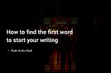 How to find the first word to start your writing