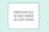 10 Key Communication Skills Product Managers Should Master