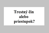 Trestný čin alebo priestupok?