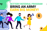 Bettery Referral Program: Bring an Army, Earn Some Money