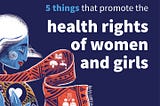 A banner image of drawn woman with a scarf and wrap with symbols of types of healthcare on it — it says, “5 things that promote the health rights of women and girls.”