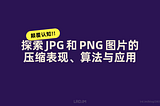 探索 JPG 和 PNG 图片的压缩表现、算法与应用