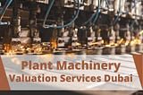Do You Need a Plant and Machinery Valuation Services in Dubai?