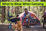 What to Wear When Camping? Best Tips and Trick