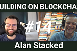 Building on Blockchain pt 14 ft. Alan Stacked