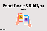 Product Flavors and Build Types in Android Projects: Customizing Base URLs, Logos, and More
