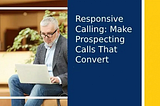 Responsive Calling: Ways to Make Prospecting Calls that Convert