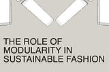The Role of Modularity in Sustainable Fashion