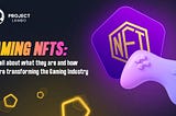 Gaming NFTs: Learn All About What They Are and How They Are Transforming the Gaming Industry