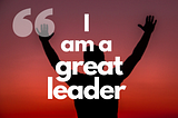 I am a great leader….