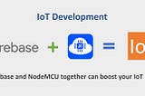 IoT development: How Firebase and NodeMCU together can boost your IoT projects