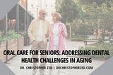 Dr. Christopher Zed talks about Oral Care for Seniors: Addressing Dental Health Challenges in Aging…