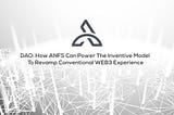 Dao: How ANFS Can Power The Inventive Model To Revamp Conventional Web3 Experience