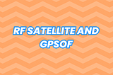 RF Satellite and GPSoF: Transforming Global Communication
