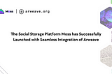 The Social Storage Platform Moss has Successfully Launched with Seamless Integration of Arweave