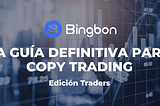 La Guía Definitiva para Copy Trading en Bingbon — Edición Traders