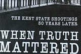 WHEN TRUTH MATTERED — THE KENT STATE SHOOTINGS 50 YEARS LATER