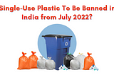 These Single-Use Items Will Be Banned in India from July 2022