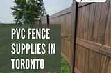 PVC Fence Supplies in Toronto