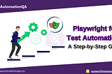 Playwright for Test Automation: A Step-by-Step Guide