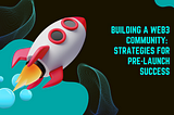 Building a Web3 Community: Strategies for Pre-Launch Success