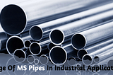 Usage Of MS Pipes In Industrial Applications