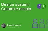 Design system: cultura e escala.