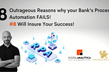 8 Outrageous Reasons why your Bank’s Process Automation FAILS! , #8 Will Insure Your Success!